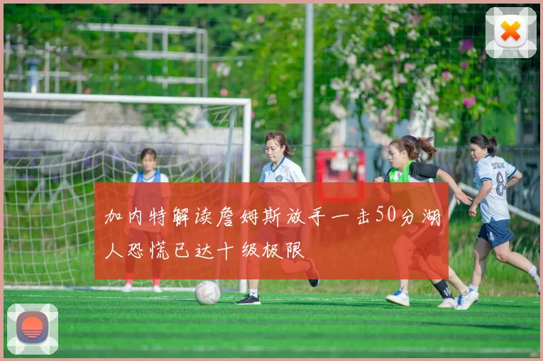 加内特解读詹姆斯放手一击50分湖人恐慌已达十级极限